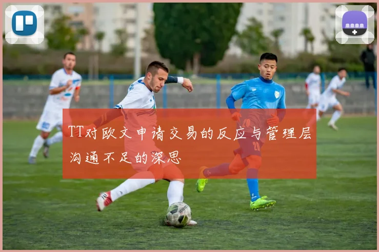 TT对欧文申请交易的反应与管理层沟通不足的深思