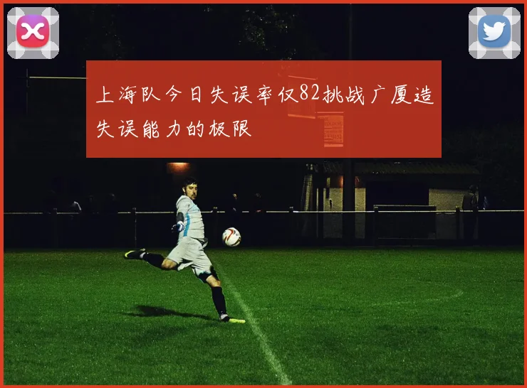 上海队今日失误率仅82挑战广厦造失误能力的极限