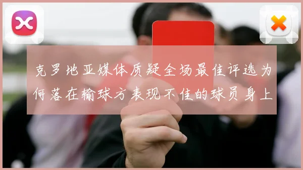 克罗地亚媒体质疑全场最佳评选为何落在输球方表现不佳的球员身上