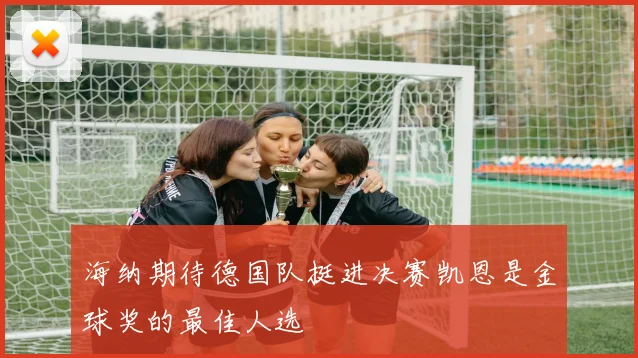 海纳期待德国队挺进决赛凯恩是金球奖的最佳人选