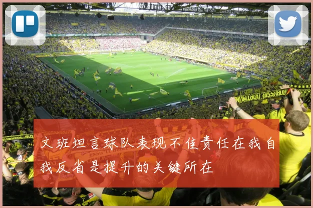 文班坦言球队表现不佳责任在我自我反省是提升的关键所在